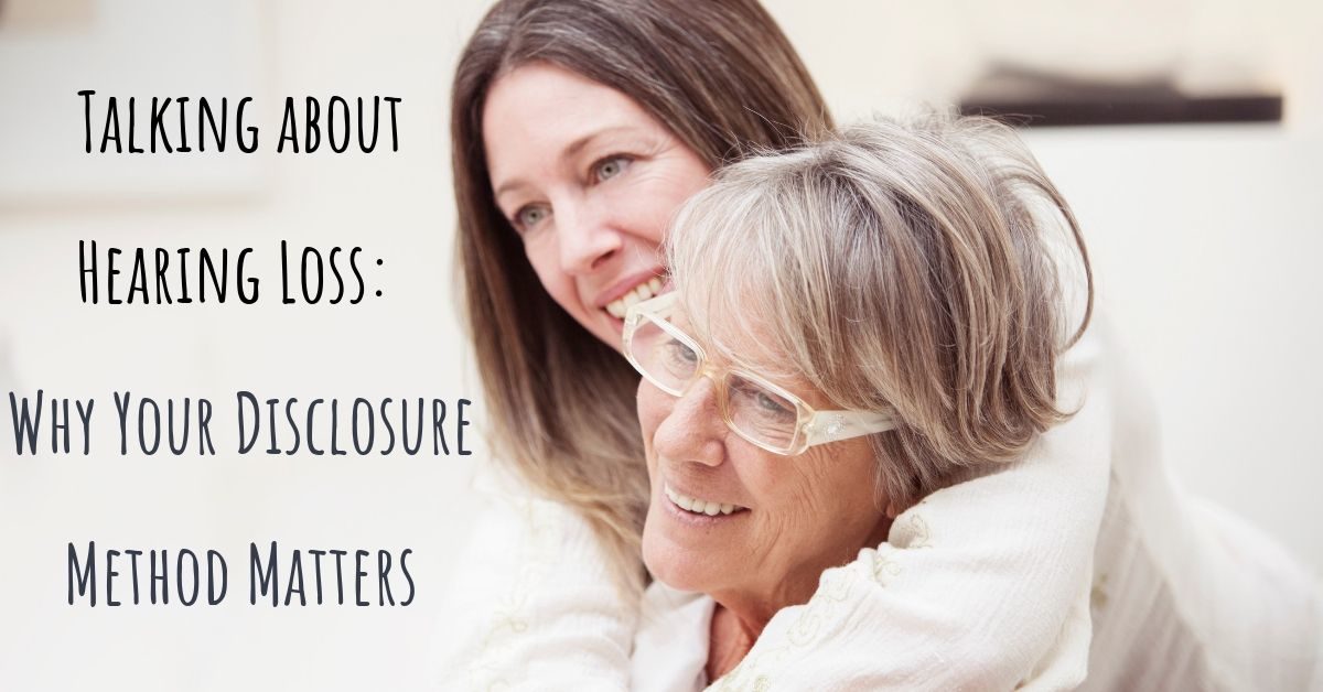 Talking about Hearing Loss: Why Your Disclosure Method Matters         