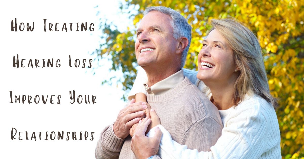 Treating Hearing Loss Can Improve Your Relationships!