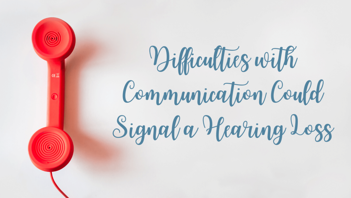 Difficulties with Communication Could Signal a Hearing Loss